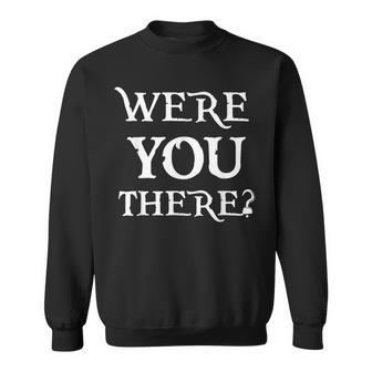 Were You There V2 Sweatshirt - Monsterry