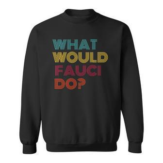 What Would Fauci Do Dr Fauci Sweatshirt | Mazezy