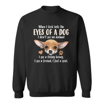 When I Look Into The Eyes Of A Dog - Chihuahua Dog Sweatshirt