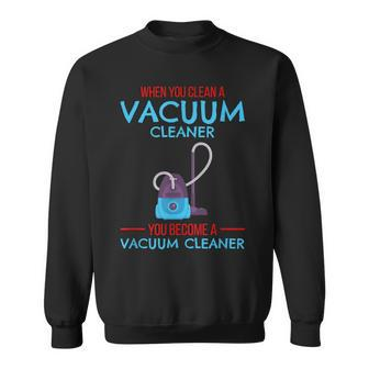 When You Clean A Vacuum Cleaner You Become A Vacuum Cleaner Sweatshirt - Thegiftio UK