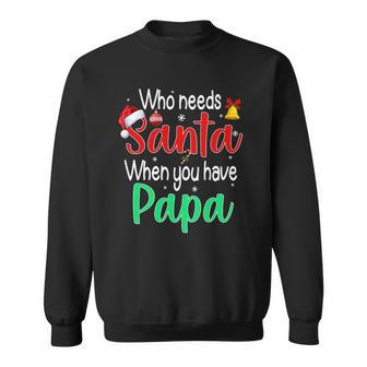 Who Needs Santa When You Have Papa Christmas Gift Sweatshirt