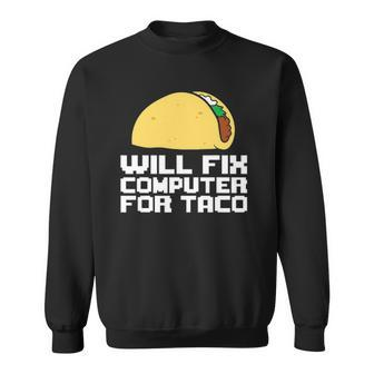 Will Fix Computer For Taco Funny Taco Sweatshirt | Mazezy
