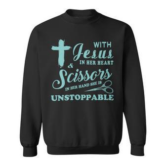 With Jesus In Her Heart And A Scissors In Her Hand She Is Unstoppable A Sweatshirt - Monsterry AU