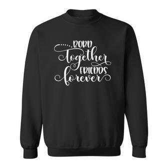Womens Born Together Friends Forever Twins Girls Sisters Outfit Sweatshirt | Mazezy