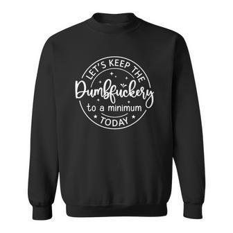 Womens Coworker Lets Keep The Dumbfuckery To A Minimum Today Funny V2 Sweatshirt - Thegiftio UK