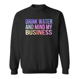Womens Drink Water And Mind My Business Sarcastic Funny Sweatshirt | Mazezy DE