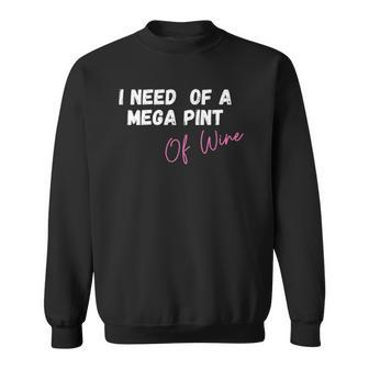Womens Funny Trendy Sarcastic In Need Of A Mega Pint Of Wine Sweatshirt | Mazezy