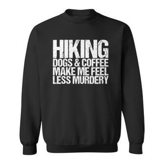 Womens Hiking Dogs And Coffee Make Me Feel Less Murdery Funny Sweatshirt - Thegiftio UK