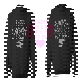 Womens I Know Your Lane Sucks But Stay In It Funny Quote Sweatshirt | Mazezy