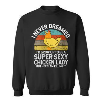 Womens I Never Dreamed Id Grow Up To Be A Super Sexy Chicken Lady Sweatshirt - Thegiftio UK