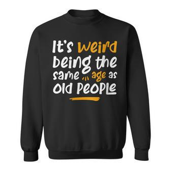 Womens Its Weird Being The Same Age As Old People Funny Sweatshirt - Thegiftio UK