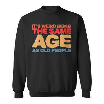 Womens Its Weird Being The Same Age As Old People Retro Sarcastic Sweatshirt - Thegiftio UK