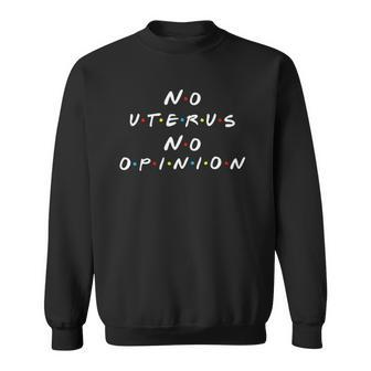 Womens No Uterus No Opinion Funny Feminist Sweatshirt | Mazezy