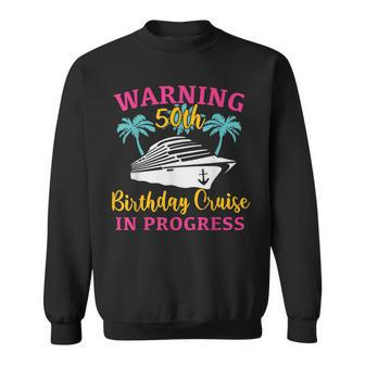 Womens Warning 50Th Birthday Cruise In Progress Funny Cruise Sweatshirt | Seseable CA