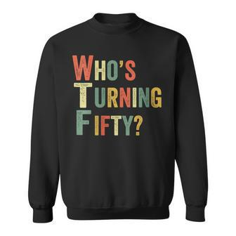 Womens Wtf Whos Turning Fifty Funny 50Th Birthday Party 50 Years Sweatshirt - Seseable