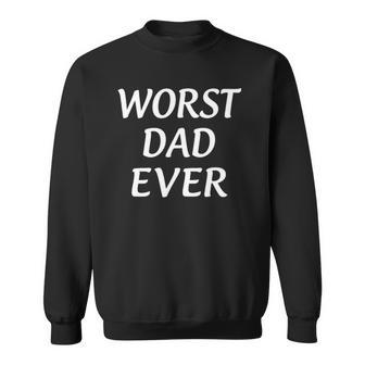Worst Dad Ever - Fathers Day Sweatshirt | Mazezy