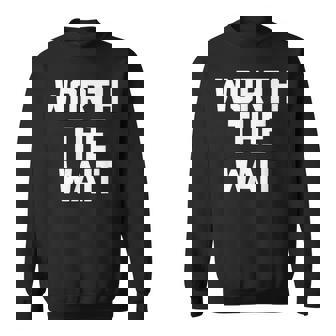 Worth The Wait Funny Saying Sarcastic Novelty Humor Sweatshirt - Thegiftio