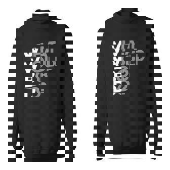 Wwbd What Would Bob Do Novelty Sweatshirt | Mazezy