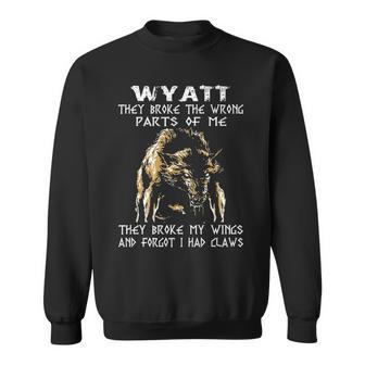 Wyatt Name Gift Wyatt They Broke The Wrong Parts Of Me Sweatshirt - Seseable