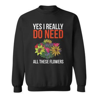 Yes I Really Do Need All These Flowers Funny Florist Gift Sweatshirt | Mazezy DE