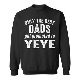 Yeye Grandpa Gift Only The Best Dads Get Promoted To Yeye Sweatshirt - Seseable