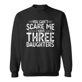 You Cant Scare Me I Have Three Daughters Funny Fathers Day Sweatshirt | Mazezy