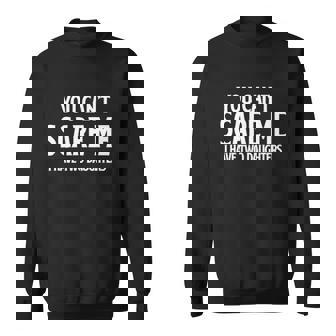 You Cant Scare Me I Have Two Daughters Funny Dad Sweatshirt | Mazezy