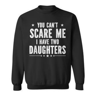 You Cant Scare Me I Have Two Daughters V2 Sweatshirt - Seseable