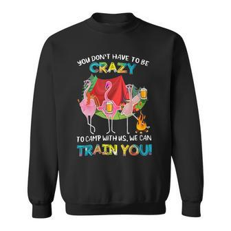 You Dont Have To Be Crazy To Camp Flamingo Beer Camping T Shirt Sweatshirt - Monsterry