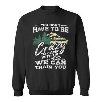 You Dont Have To Be Crazy To Camp With Us Camper Shirt Sweatshirt - Monsterry AU
