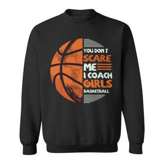 You Dont Scare Me I Coach Girls Basketball Sports 75 Basketball Sweatshirt - Seseable