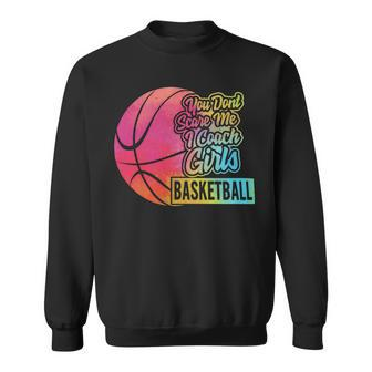 You Dont Scare Me I Coach Girls Sport Coaching For Womenbasketball Lover Basketball Sweatshirt - Seseable