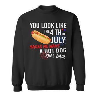 You Look Like 4Th Of July Makes Me Want A Hot Dogs Real Bad Sweatshirt - Seseable