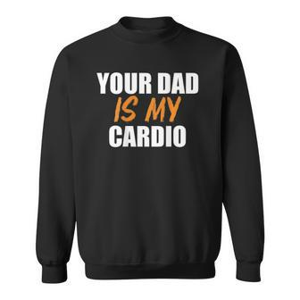 Your Dad Is My Cardio On Back Workout Sweatshirt | Mazezy