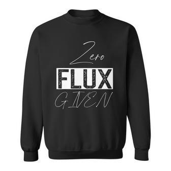 Zero Flux Given Sign Language No Flux Given Funny Flux Lover Sweatshirt | Mazezy
