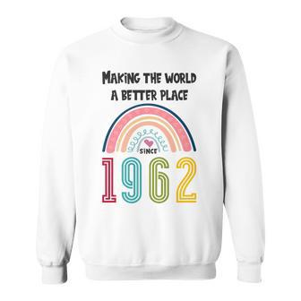 60 Birthday Making The World A Better Place Since 1962 Sweatshirt - Seseable
