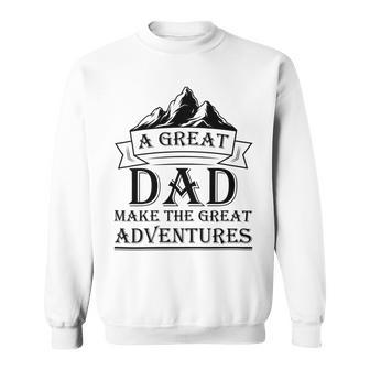 A Great Dad Make The Great Adventures Sweatshirt - Monsterry
