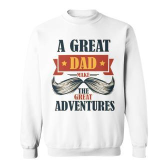 A Great Dad Make The Great Adventures Sweatshirt | Favorety AU