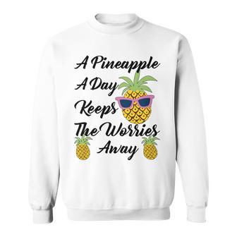 A Pineapple A Day Keeps The Worries Away Funny Pineapple Gift Pineapple Lover Sweatshirt | Favorety AU