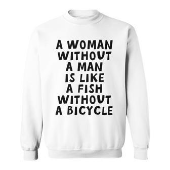 A Woman Without A Man Is Like A Fish Without A Bicycle Sweatshirt | Favorety UK