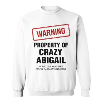 Abigail Name Gift Warning Property Of Crazy Abigail Sweatshirt - Seseable