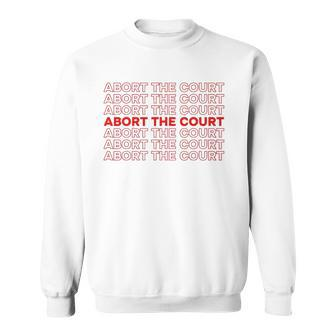 Abort The Court Pro Choice Feminist Abortion Rights Feminism Sweatshirt | Mazezy CA