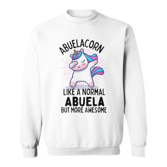 Abuelacorn Funny Unicorn Dabbing Gift Like A Normal Abuela But More Awesome Sweatshirt | Favorety CA