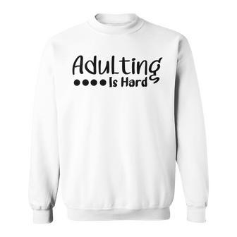 Adulting Is Hard Sweatshirt | Favorety AU