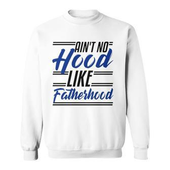 Aint No Hood Like Fatherhood Funny Dad Gift Fathers Day Sweatshirt | Mazezy