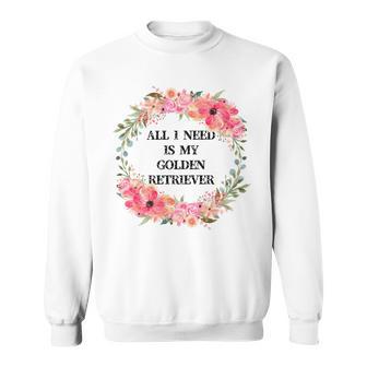 All I Need Is My Golden Retriever Sweatshirt | Favorety