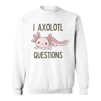 Axolotl I Axolotl Questions Cute Animal Mexican Walking Fish Sweatshirt | Favorety CA