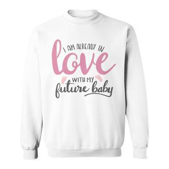 Baby Shower Text Design I Am Already In Love With My Future Baby Sweatshirt | Favorety DE