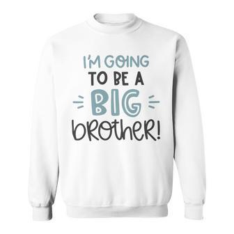 Baby Shower Text Design Im Going To Be A Big Brother Sweatshirt | Favorety CA