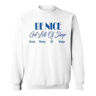 Be Nice Get Lots Of Sleep Drink Plenty Of Water Sweatshirt | Favorety UK